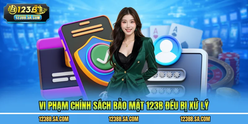 Vi phạm chính sách bảo mật 123B đều bị xử lý